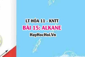 Tính chất hóa học Alkane, tính chất vật lí Alkane, khái niệm, cấu tạo, ứng dụng và điều chế Alkane? Hóa 11 bài 15 KNTT